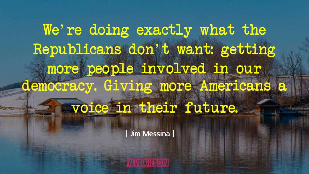 Jim Messina Quotes: We're doing exactly what the
