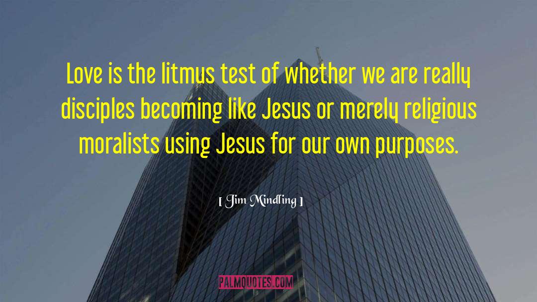 Jim Mindling Quotes: Love is the litmus test