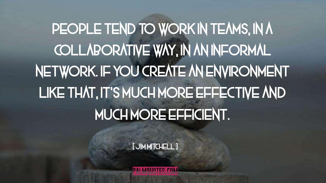 Jim Mitchell Quotes: People tend to work in
