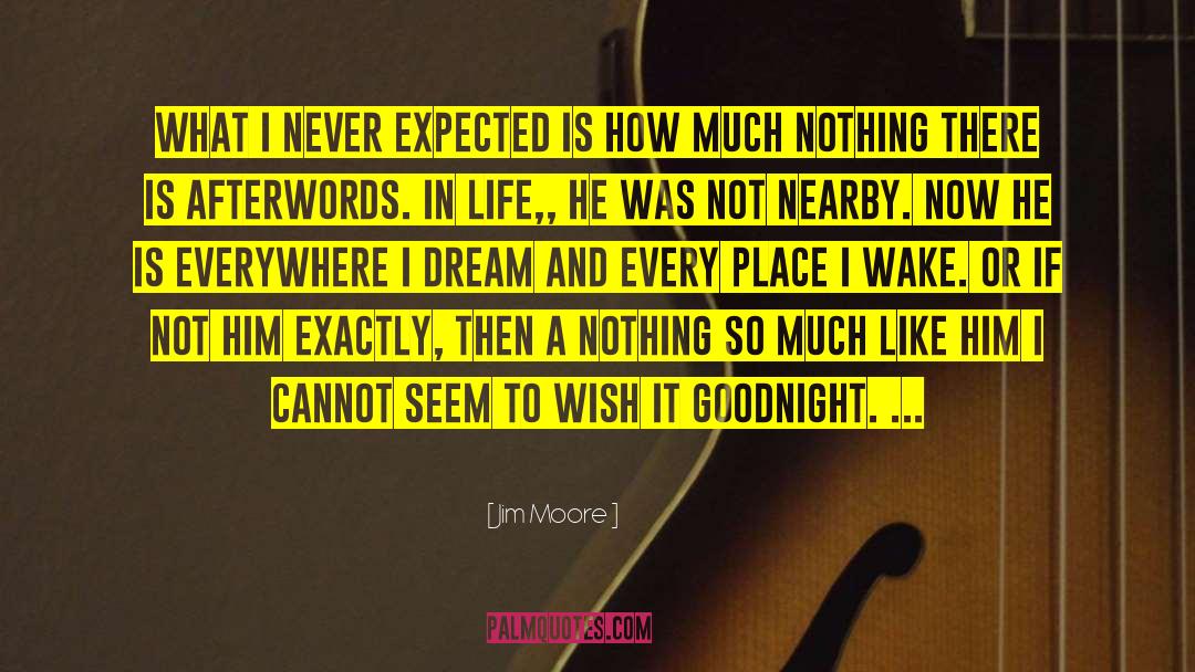 Jim Moore Quotes: What I never expected is