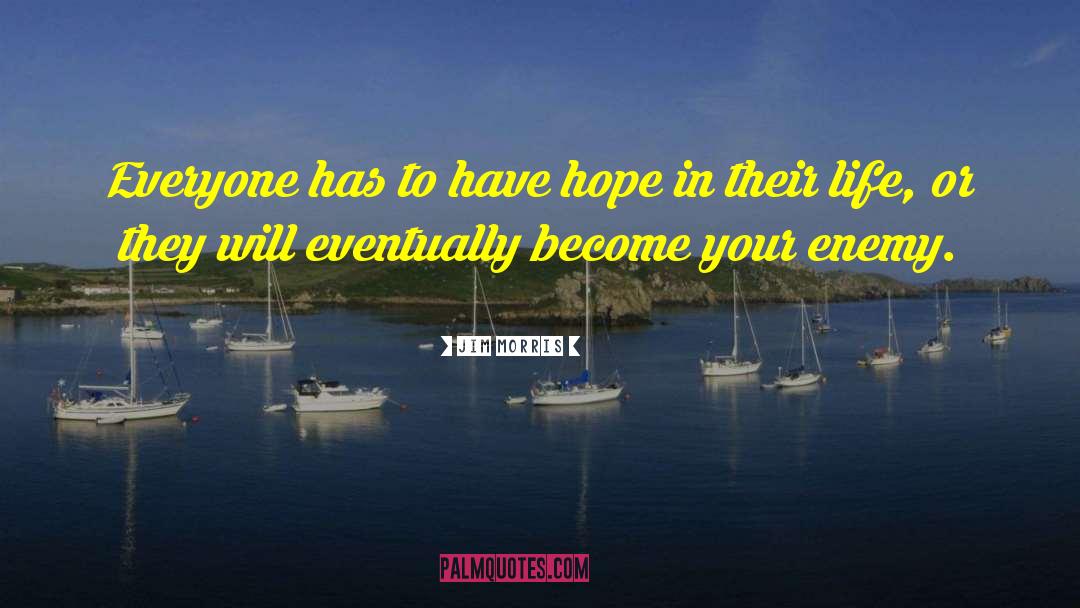 Jim Morris Quotes: Everyone has to have hope