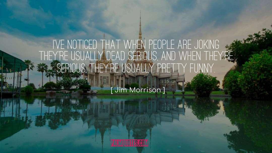 Jim Morrison Quotes: I've noticed that when people