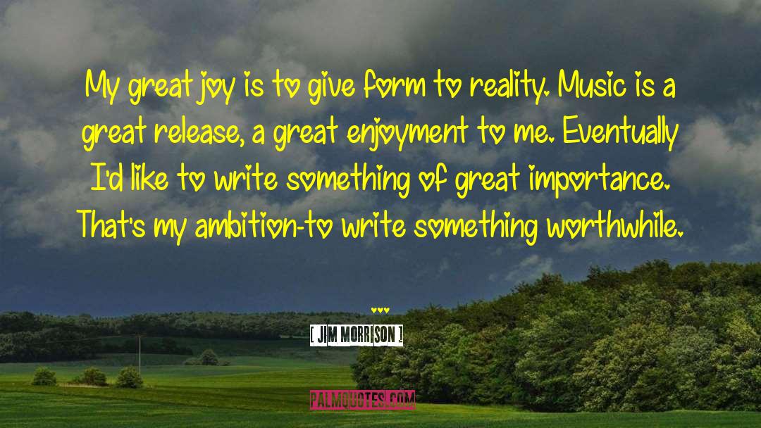 Jim Morrison Quotes: My great joy is to