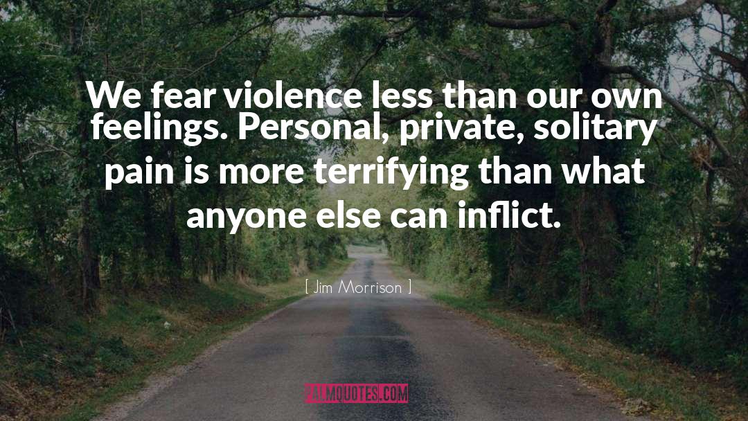 Jim Morrison Quotes: We fear violence less than