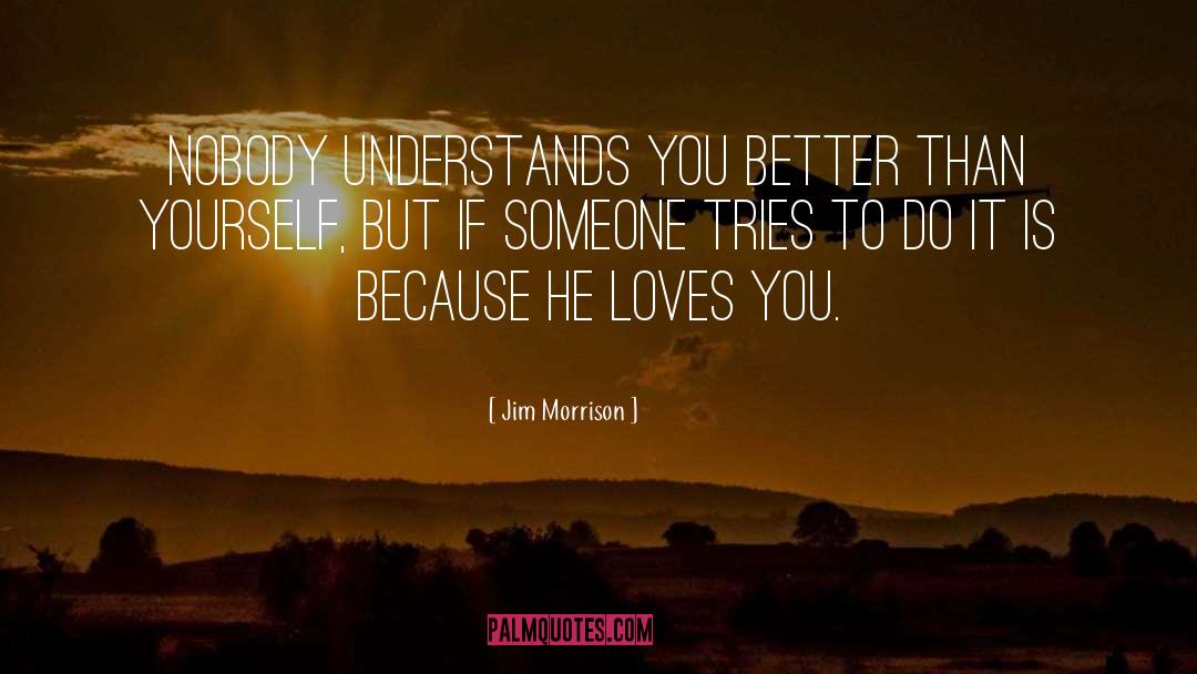 Jim Morrison Quotes: Nobody understands you better than