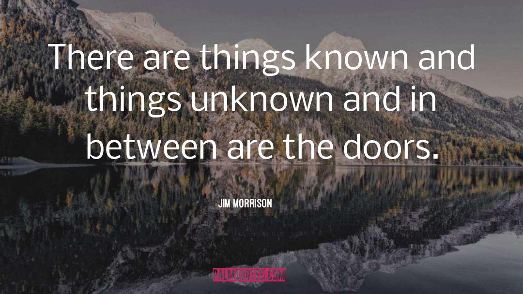 Jim Morrison Quotes: There are things known and