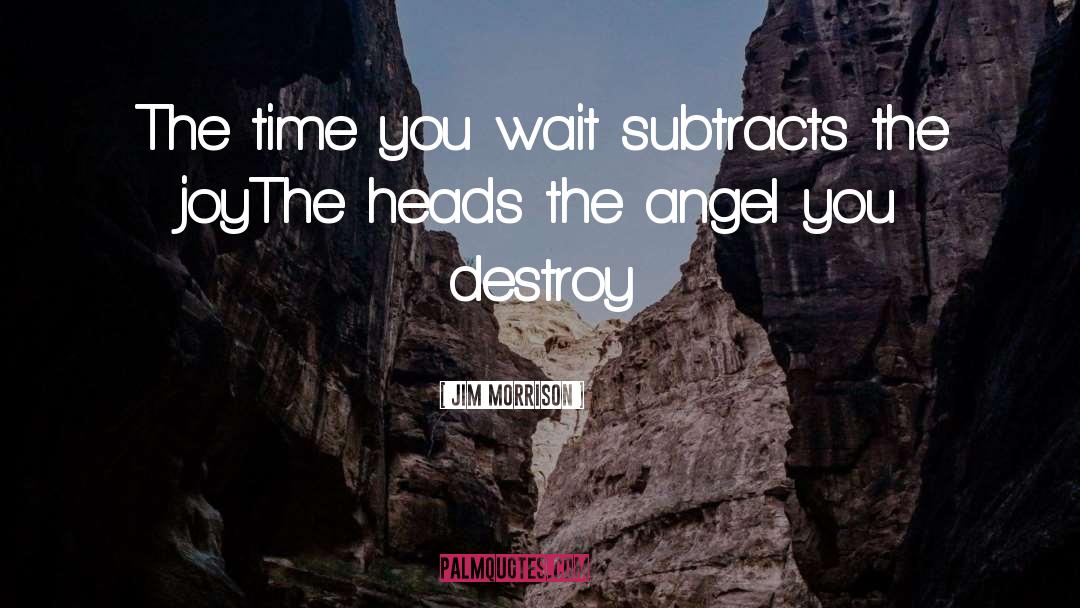 Jim Morrison Quotes: The time you wait subtracts