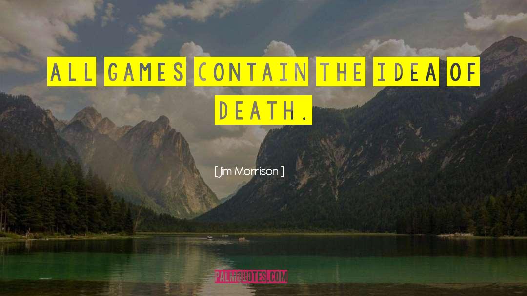 Jim Morrison Quotes: All games contain the idea