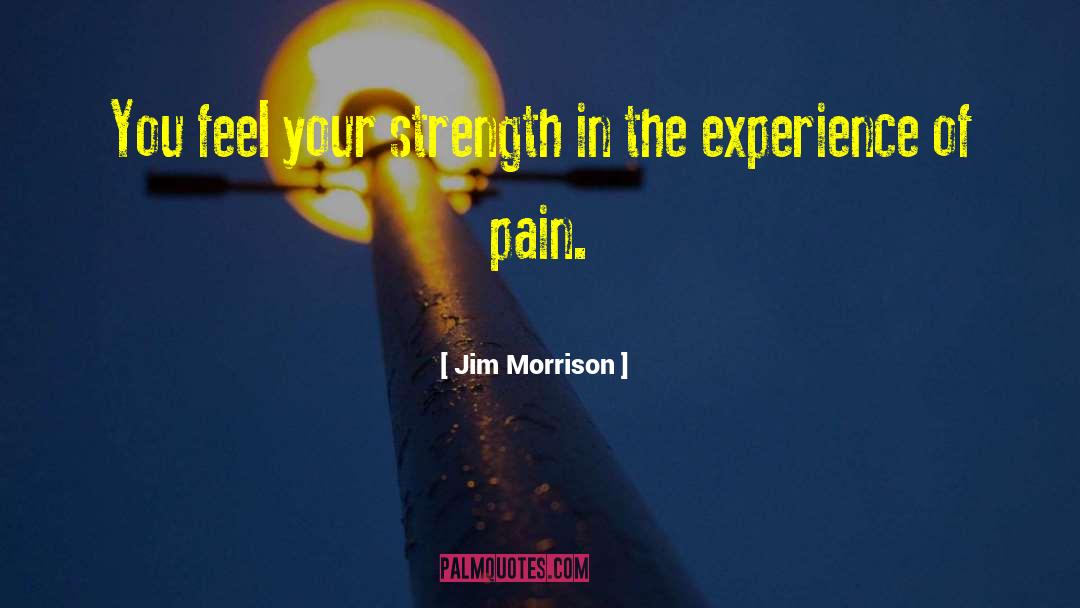 Jim Morrison Quotes: You feel your strength in
