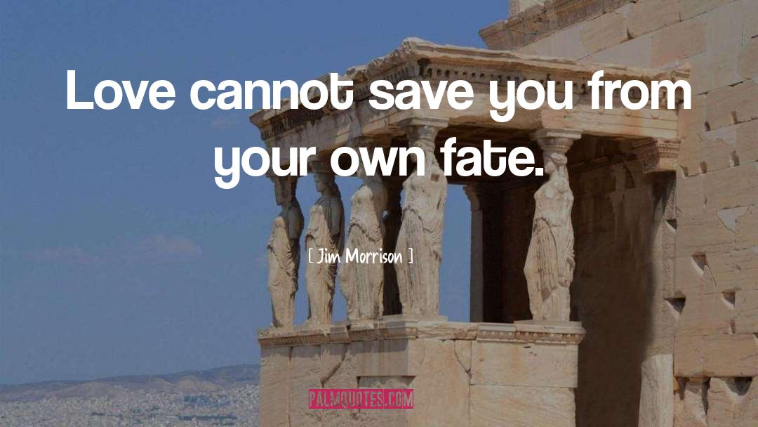 Jim Morrison Quotes: Love cannot save you from