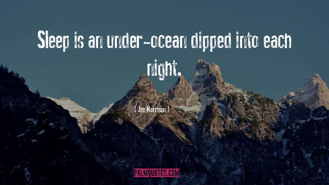 Jim Morrison Quotes: Sleep is an under-ocean dipped