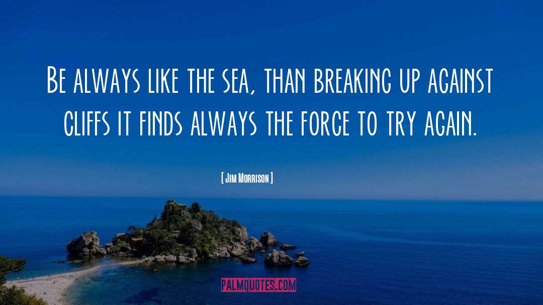 Jim Morrison Quotes: Be always like the sea,