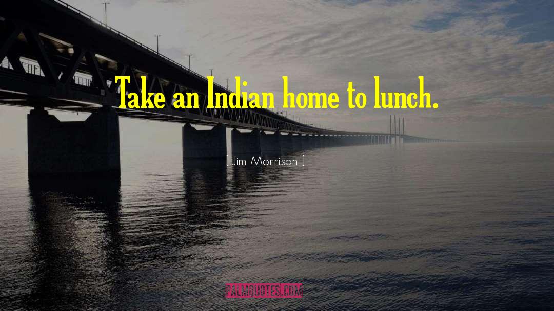 Jim Morrison Quotes: Take an Indian home to