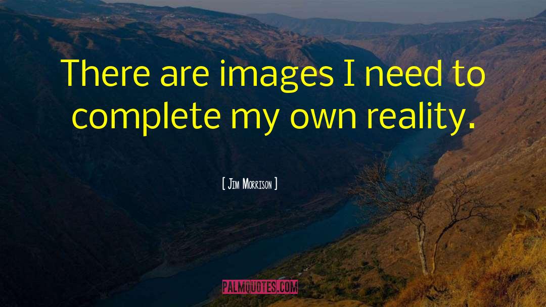 Jim Morrison Quotes: There are images I need