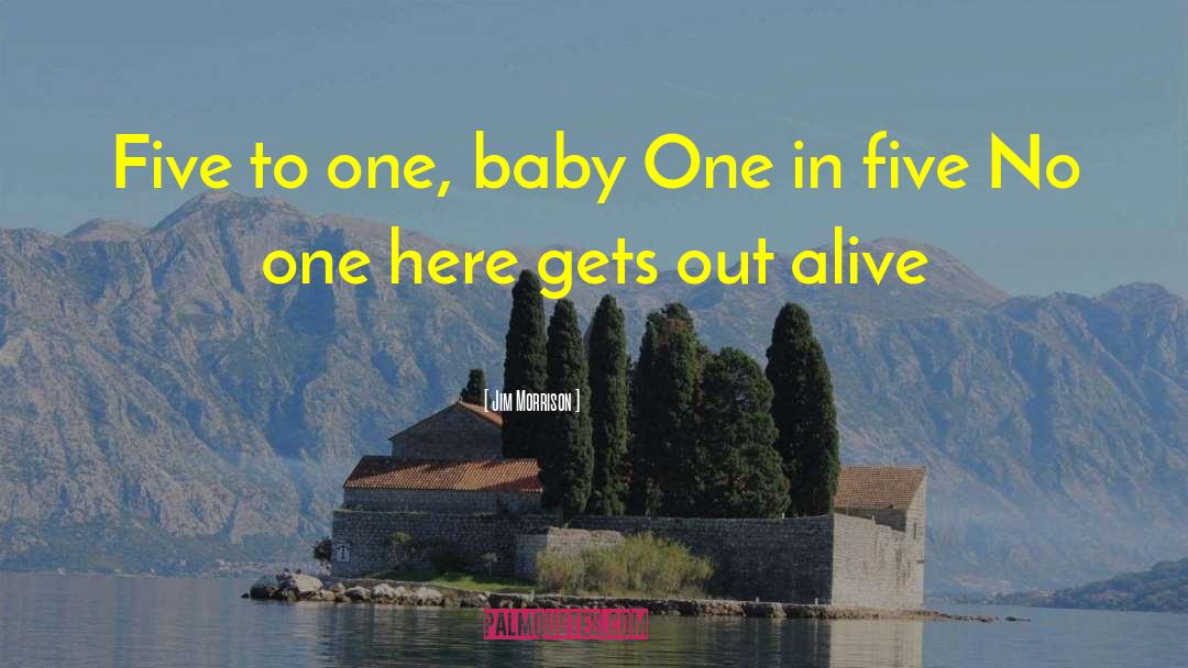 Jim Morrison Quotes: Five to one, baby <br>One