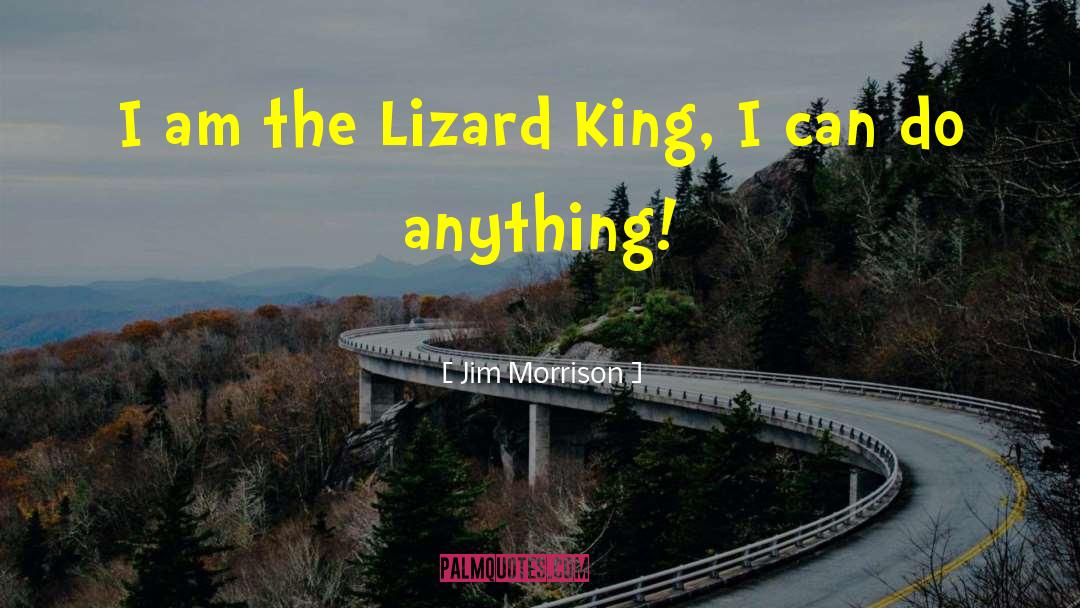Jim Morrison Quotes: I am the Lizard King,
