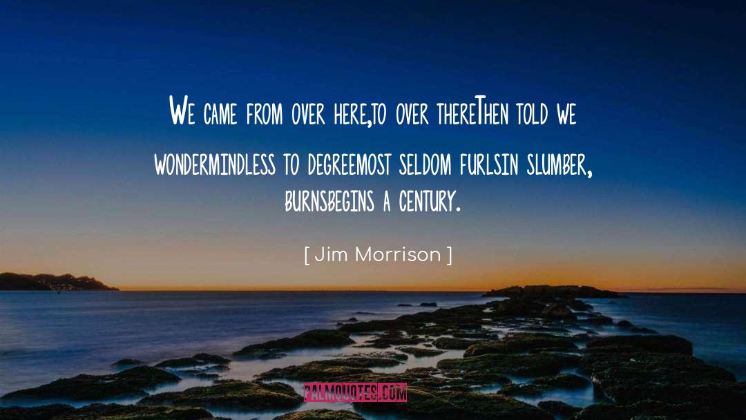 Jim Morrison Quotes: We came from over here,<br