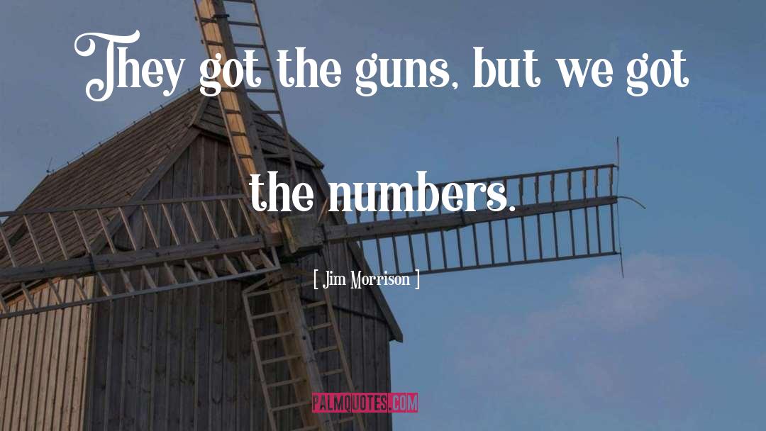 Jim Morrison Quotes: They got the guns, but
