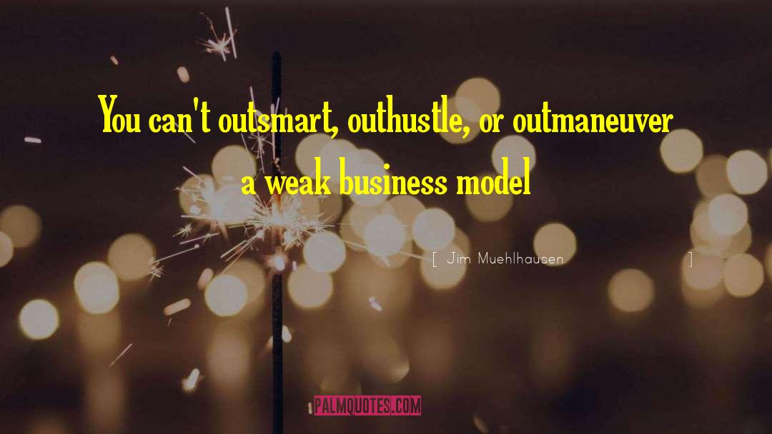 Jim Muehlhausen Quotes: You can't outsmart, outhustle, or