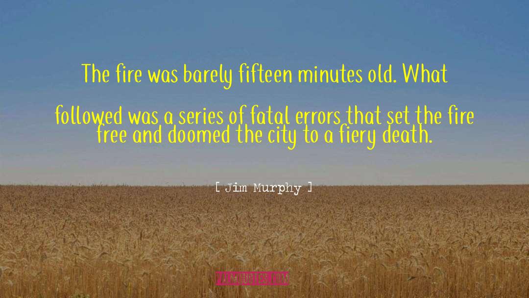 Jim Murphy Quotes: The fire was barely fifteen