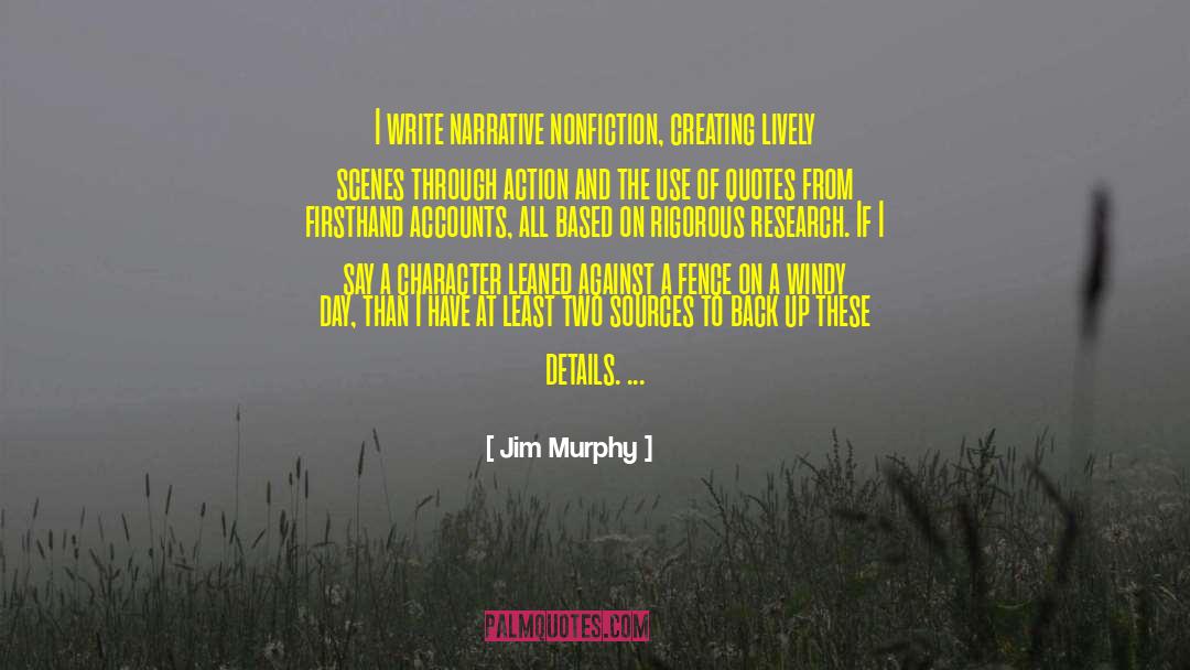 Jim Murphy Quotes: I write narrative nonfiction, creating