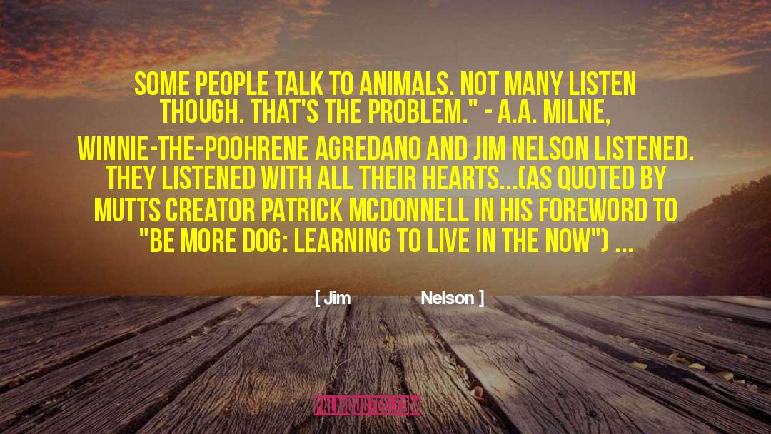 Jim               Nelson Quotes: Some people talk to animals.