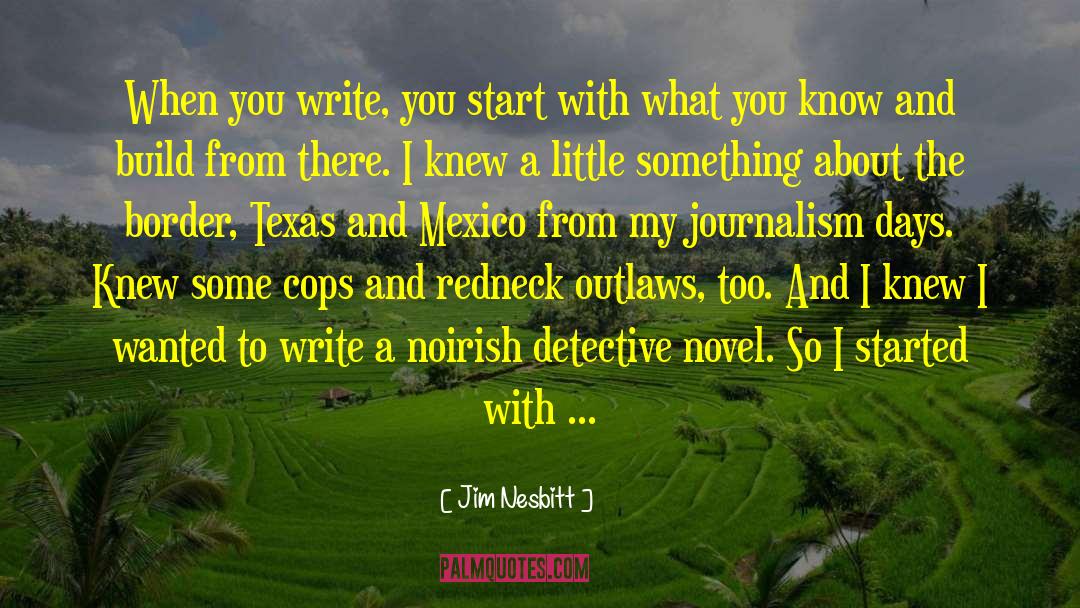 Jim Nesbitt Quotes: When you write, you start