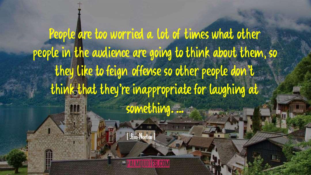 Jim Norton Quotes: People are too worried a