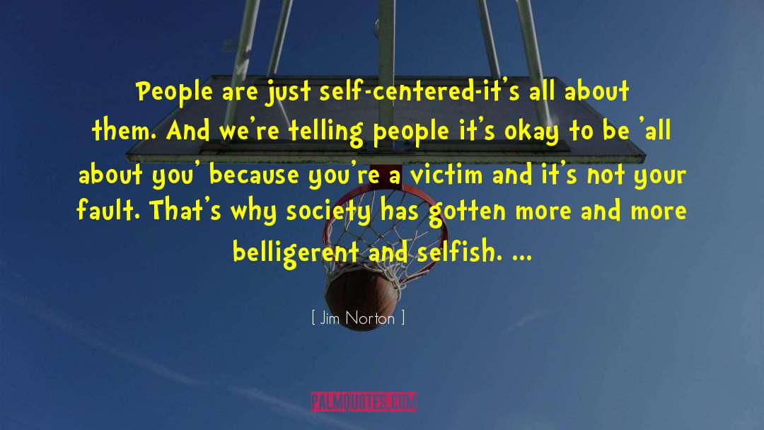 Jim Norton Quotes: People are just self-centered-it's all