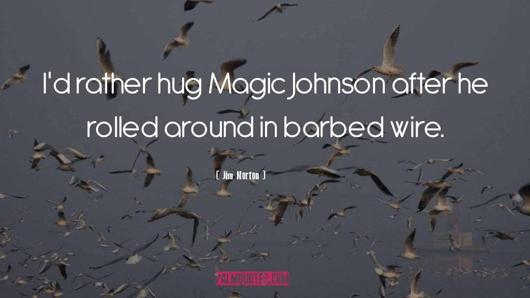 Jim Norton Quotes: I'd rather hug Magic Johnson