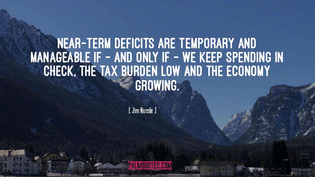 Jim Nussle Quotes: Near-term deficits are temporary and