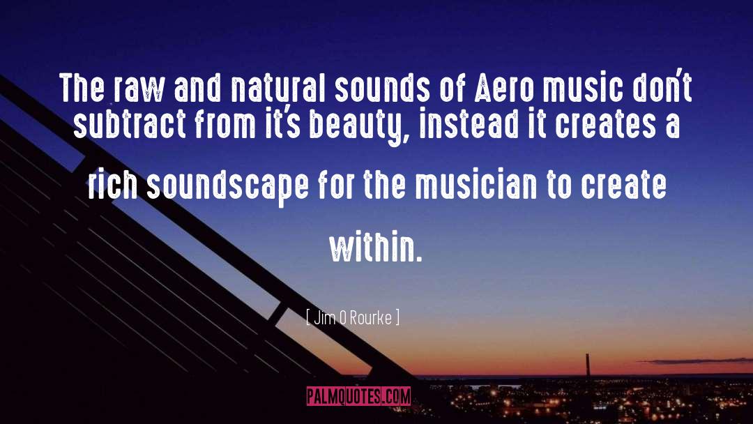 Jim O Rourke Quotes: The raw and natural sounds