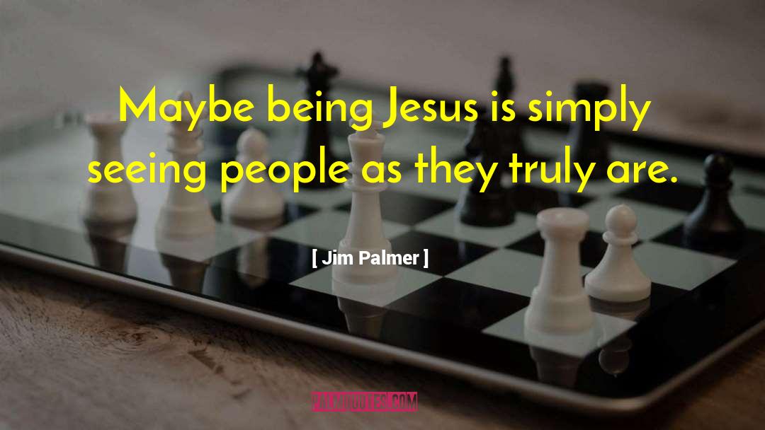 Jim   Palmer Quotes: Maybe being Jesus is simply