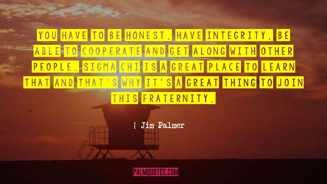 Jim   Palmer Quotes: You have to be honest,