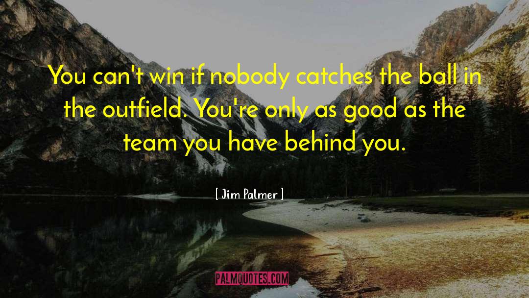 Jim   Palmer Quotes: You can't win if nobody