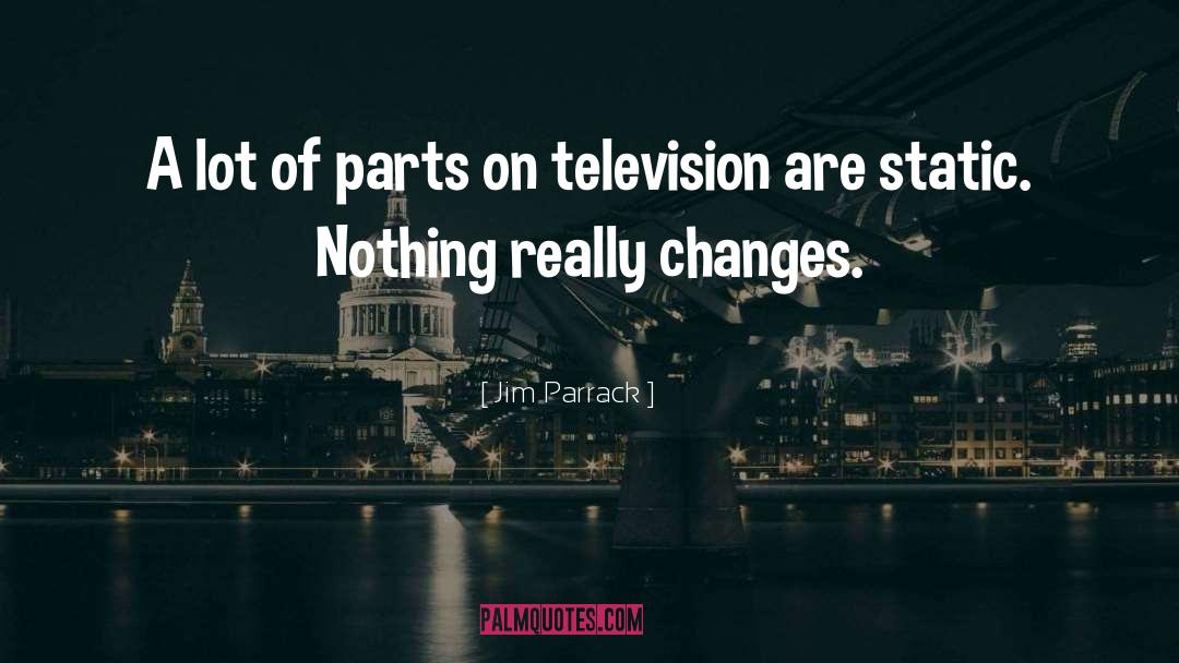 Jim Parrack Quotes: A lot of parts on