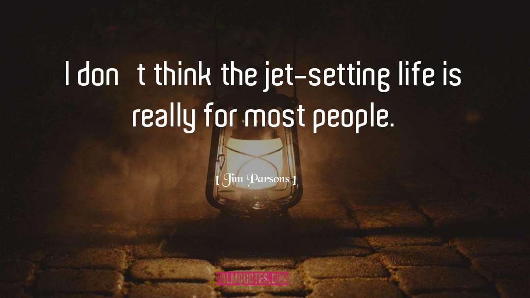 Jim Parsons Quotes: I don't think the jet-setting