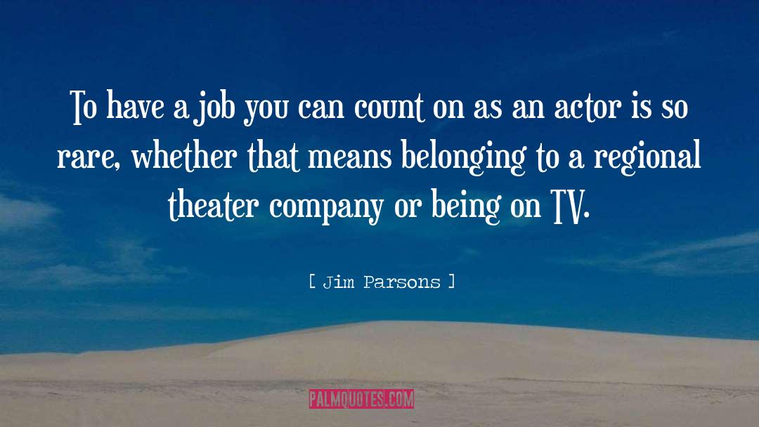 Jim Parsons Quotes: To have a job you