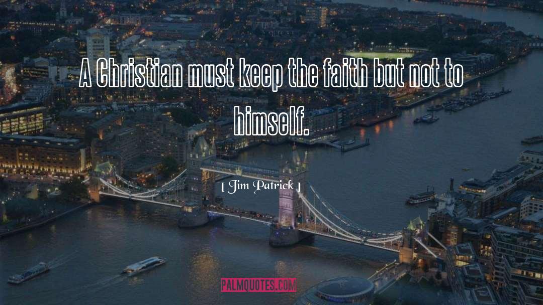 Jim Patrick Quotes: A Christian must keep the