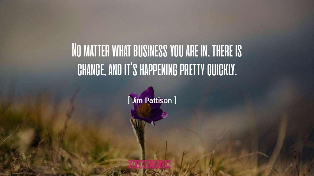 Jim Pattison Quotes: No matter what business you