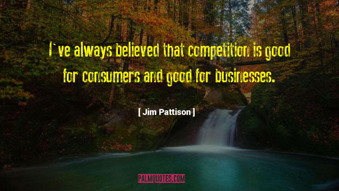 Jim Pattison Quotes: I've always believed that competition
