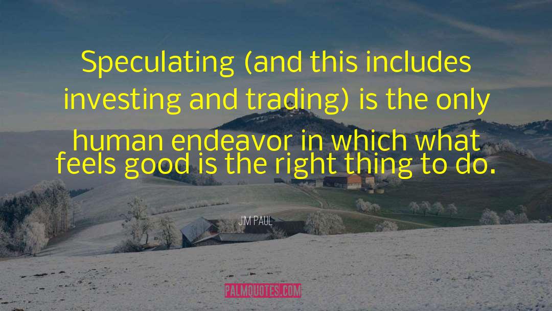 Jim Paul Quotes: Speculating (and this includes investing