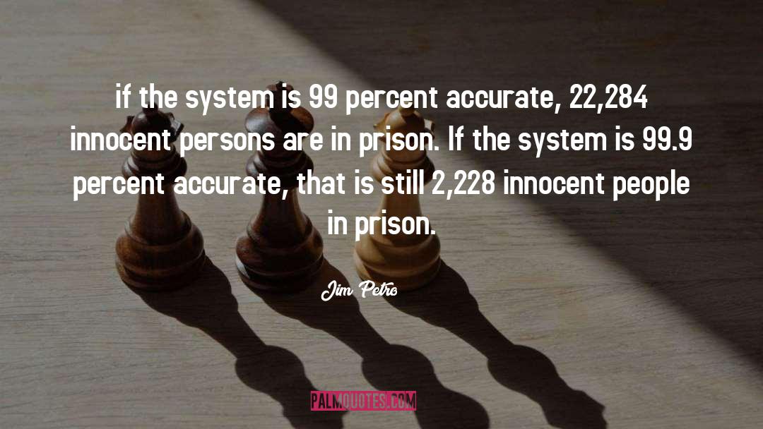 Jim Petro Quotes: if the system is 99