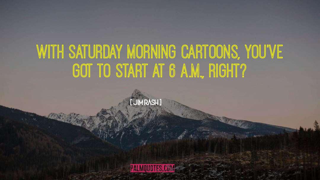 Jim Rash Quotes: With Saturday morning cartoons, you've