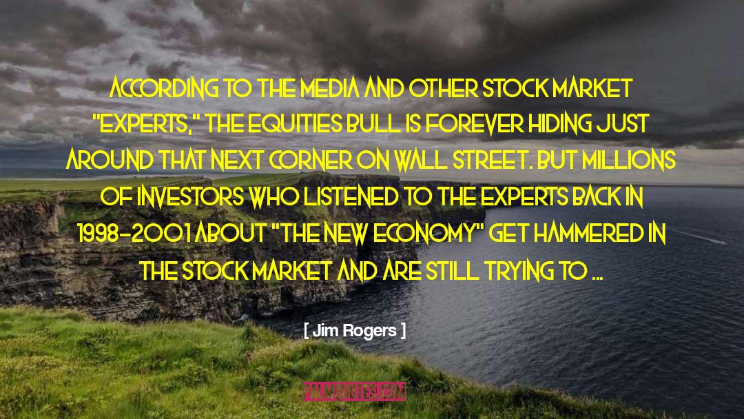 Jim Rogers Quotes: According to the media and