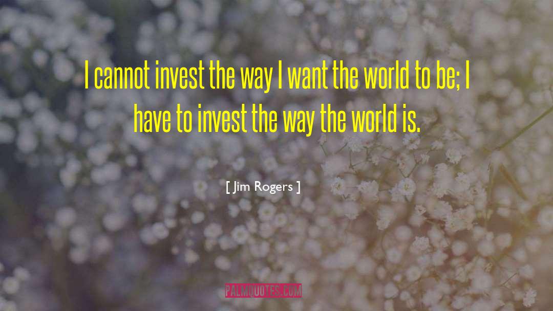 Jim Rogers Quotes: I cannot invest the way