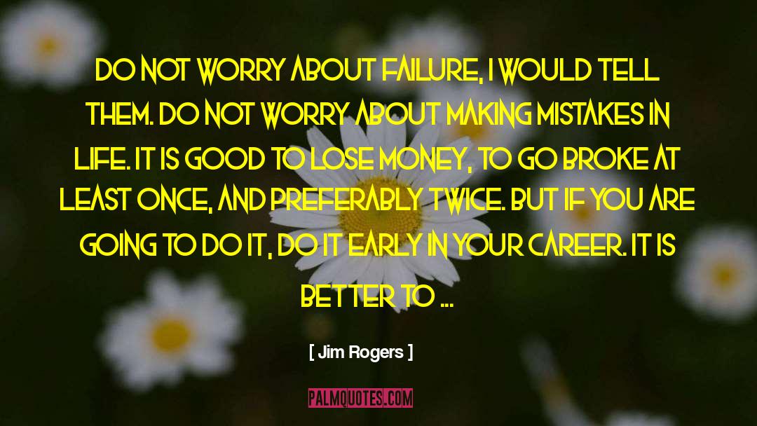 Jim Rogers Quotes: Do not worry about failure,