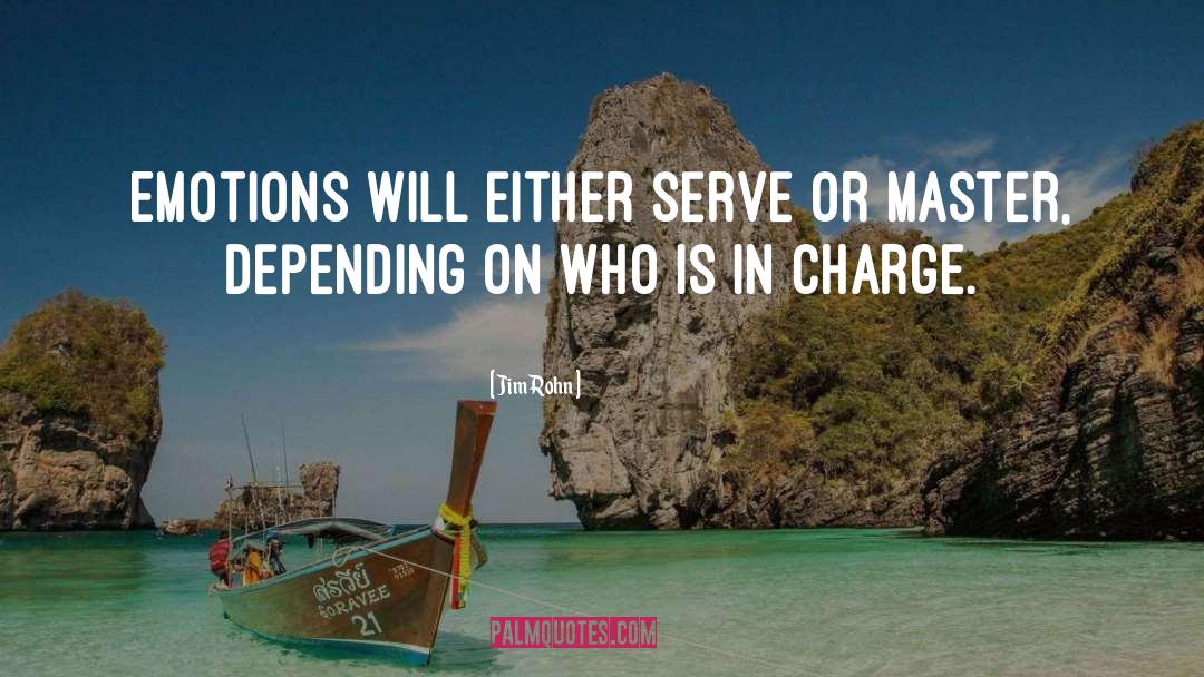 Jim Rohn Quotes: Emotions will either serve or