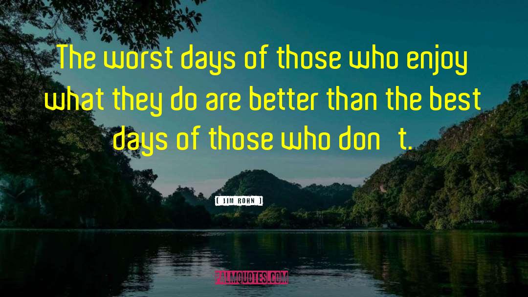 Jim Rohn Quotes: The worst days of those