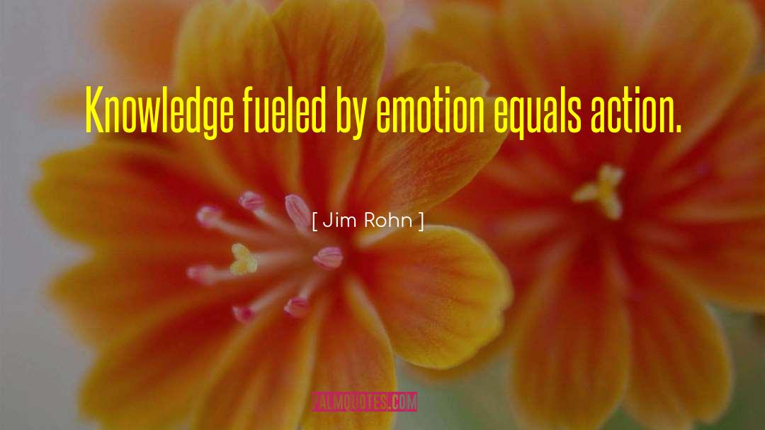 Jim Rohn Quotes: Knowledge fueled by emotion equals